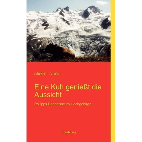 Eine Kuh genießt die Aussicht: Philipps Erlebnisse im Hochgebirge, (Paperback)