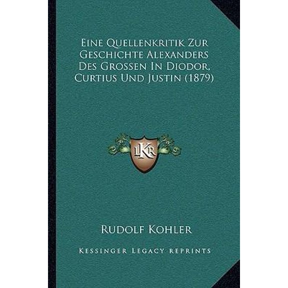 Eine Quellenkritik Zur Geschichte Alexanders Des Grossen in Diodor, Curtius Und Justin (1879) Paperback