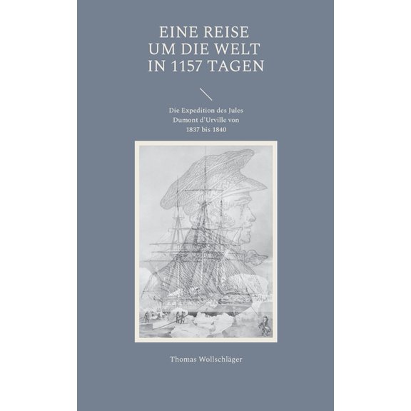 Eine Reise um die Welt in 1157 Tagen: Die Expedition des Jules Dumont d'Urville von 1837 bis 1840, (Paperback)