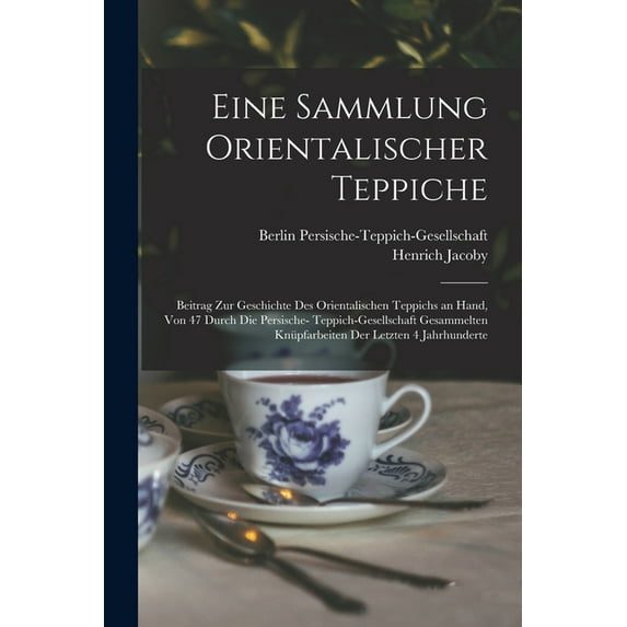 Eine Sammlung orientalischer Teppiche; Beitrag zur Geschichte des orientalischen Teppichs an Hand, von 47 durch die Pers, (Paperback)