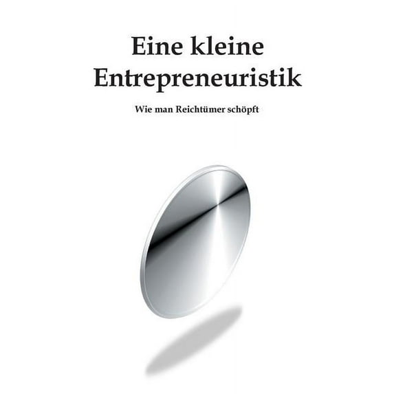 Eine kleine Entrepreneuristik: Wie man Reichtümer schöpft (Paperback)