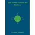 thumbnail image 1 of Eine kleine Geschichte des Elektrons: Ein Spaziergang durch die Landschaft der Physik, (Paperback), 1 of 1