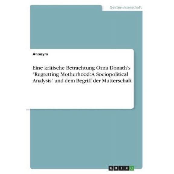 Eine kritische Betrachtung Orna Donath's "Regretting Motherhood Anonym (Paperback)
