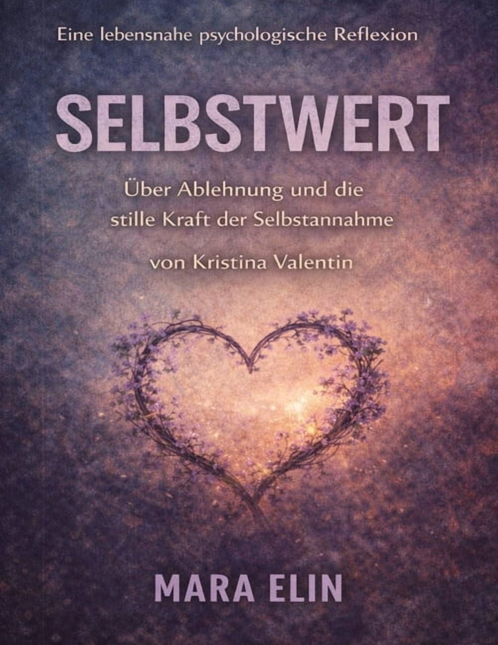 Eine lebensnahe psychologische Reflexion von Selbstwert von Kristina Valentin: Ãber Ablehnung und die stille Kraft der S, (Paperback)