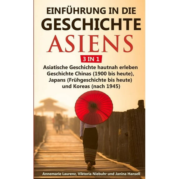 Einführung in die Geschichte Asiens - 3 in 1: Asiatische Geschichte hautnah erleben - Geschichte Chinas (1900 bis heute), Japans (Frühgeschichte bis heute) und Koreas (nach 1945) (Paperback)