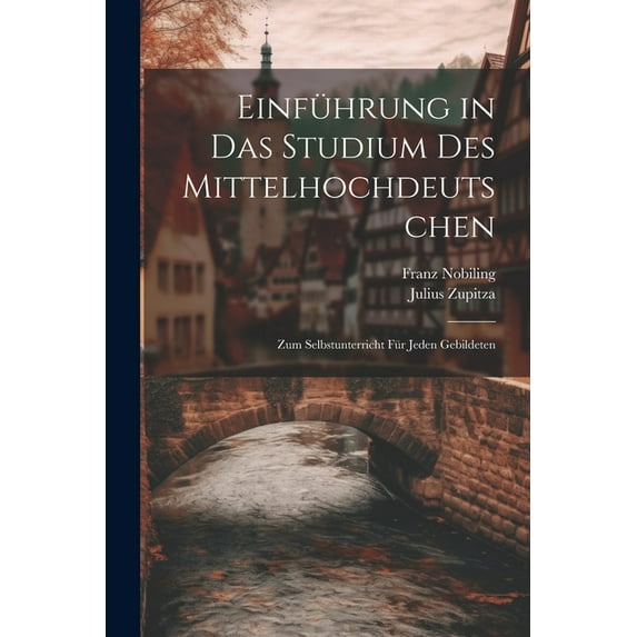 Einführung in das Studium des Mittelhochdeutschen: Zum Selbstunterricht für Jeden Gebildeten (Paperback)