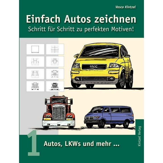 Einfach Autos zeichnen - Schritt für Schritt zu perfekten Motiven!: Band 1: Autos, LKWs und mehr..., (Paperback)