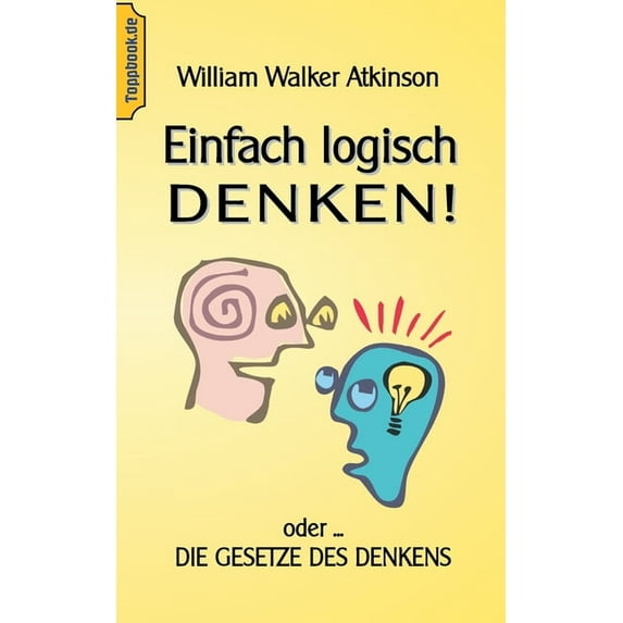 Einfach logisch denken!: Oder die Gesetze des Denkens., (Paperback)