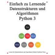 Einfach zu lernende Datenstrukturen und Algorithmen Python 3 Lernen Sie Datenstrukturen und Algorithmen einfach und interessant auf grafische Weise Paperback
