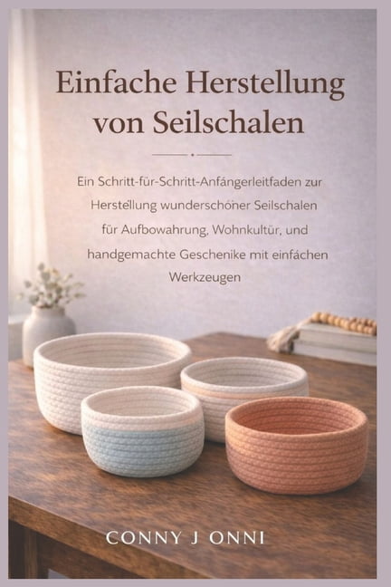 Einfache Herstellung Von Seilschalen: Ein Schritt-für-Schritt-Anfängerleitfaden zur Herstellung wunderschöner Seilschale, (Paperback)
