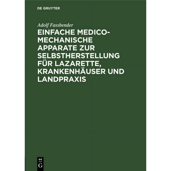 Einfache Medico-Mechanische Apparate Zur Selbstherstellung Für Lazarette, Krankenhäuser Und Landpraxis (Hardcover)