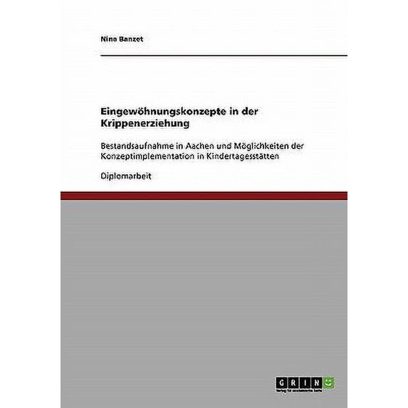 Eingewöhnungskonzepte in der Krippenerziehung : Bestandsaufnahme in Aachen und Möglichkeiten der Konzeptimplementation in Kindertagesstätten (Paperback)