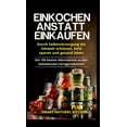 thumbnail image 1 of Einkochen anstatt Einkaufen - Durch Selbstversorgung die Umwelt schÃ¼tzen, Geld sparen und gesund leben: Die 150 besten A, (Hardcover), 1 of 1