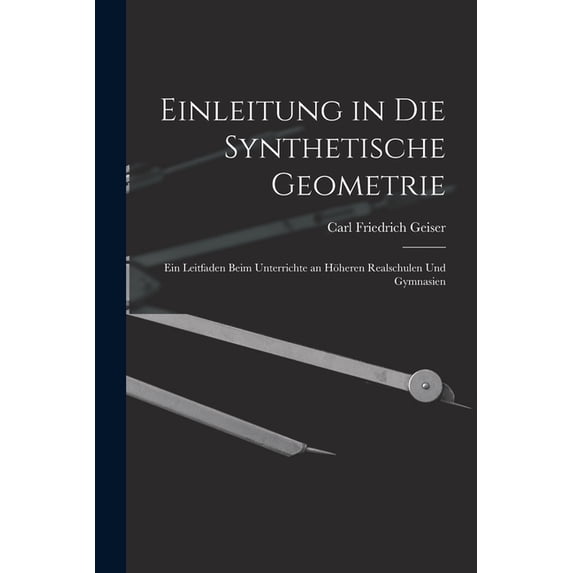 Einleitung in die Synthetische Geometrie: Ein Leitfaden beim Unterrichte an höheren Realschulen und Gymnasien (Paperback)