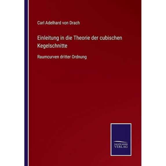 Einleitung in die Theorie der cubischen Kegelschnitte: Raumcurven dritter Ordnung German Edition Paperback 3752536780 9783752536782 Carl Adelhard Von Drach