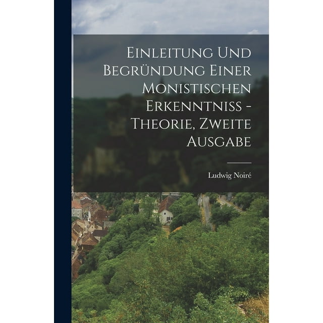Einleitung und Begründung einer monistischen Erkenntniß - Theorie, Zweite Ausgabe (Paperback)