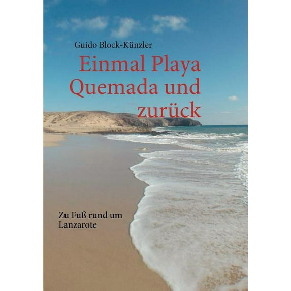 Einmal Playa Quemada und zurück: Zu Fuà rund um Lanzarote, (Paperback)