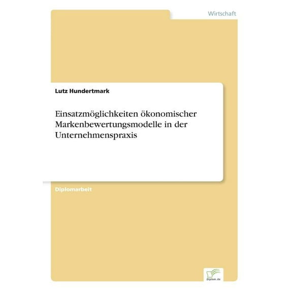 Einsatzmöglichkeiten ökonomischer Markenbewertungsmodelle in der Unternehmenspraxis, (Paperback)