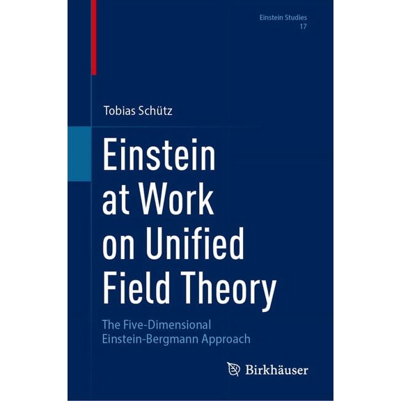 Einstein Studies Einstein at Work on Unified Field Theory: The Five-Dimensional Einstein-Bergmann Approach, Book 17, (Hardcover)