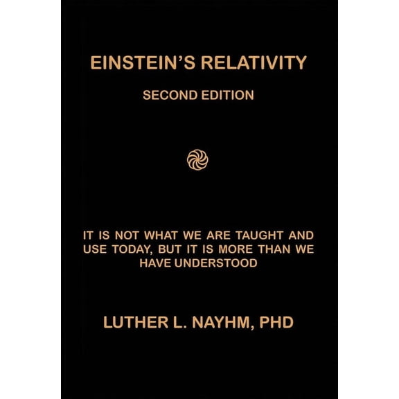 Einstein's Relativity Second Edition: It Is Not What We Are Taught and Use Today, But It Is More Than We Recognize, (Paperback)