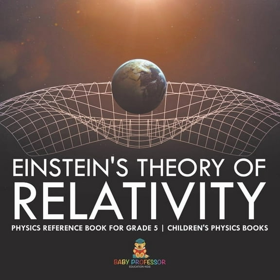 Einstein's Theory of Relativity - Physics Reference Book for Grade 5 Children's Physics Books, (Paperback)