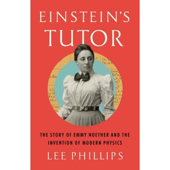 Pre-Owned Einstein's Tutor: The Story of Emmy Noether and the Invention of Modern Physics (Hardcover) by Lee Phillips