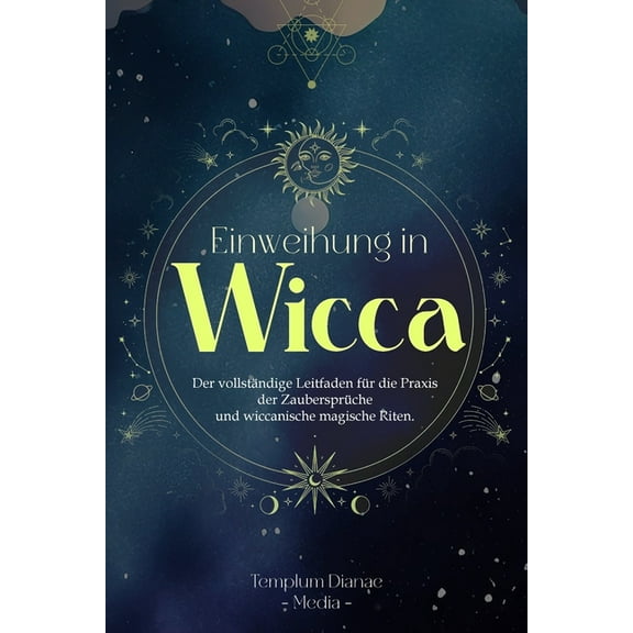 Einweihung in Wicca: Der vollstndige Leitfaden fr die Praxis der Zaubersprche, (Paperback)