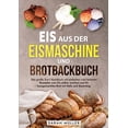 thumbnail image 1 of Eis aus der Eismaschine und Brotbackbuch: Das groÃe 2-in-1 Kochbuch mit einfachen und leckeren Rezepten zum Eis selber m, (Paperback), 1 of 1