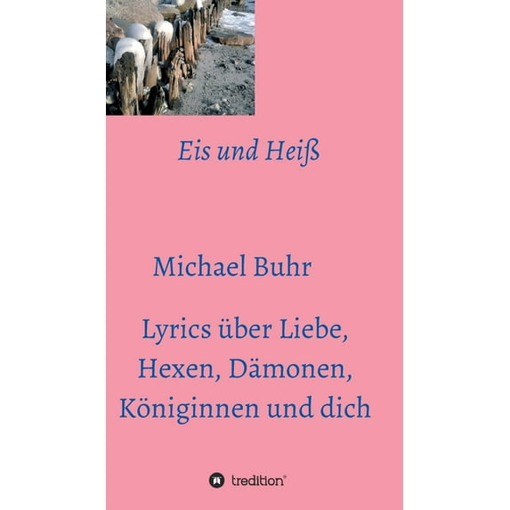Eis und Heiß: Lyrics über Liebe, Hexen, Dämonen, Königinnen und dich (Hardcover)