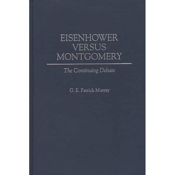 Eisenhower Versus Montgomery: The Continuing Debate, (Hardcover)