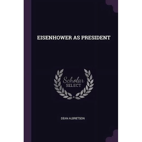 Eisenhower as President Paperback 1378971647 9781378971642 Dean Albretson