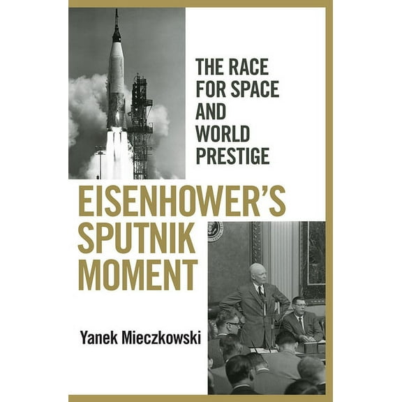 Eisenhower's Sputnik Moment: The Race for Space and World Prestige, (Hardcover)