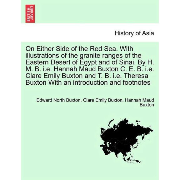 On Either Side of the Red Sea. with Illustrations of the Granite Ranges of the Eastern Desert of Egypt and of Sinai. by H. M. B. i.e. Hannah Maud Buxton C. E. B. i.e. Clare Emily Buxton and T. B. i.e. Theresa Buxton with an Introduction and Footnotes (Paperback)