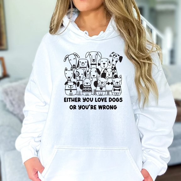Either You Love Dogs or You're Wrong Hoodie Sweatshirt