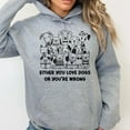thumbnail image 1 of Either You Love Dogs or You're Wrong Hoodie Sweatshirt, 1 of 6