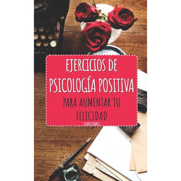 Ejercicios de Psicologa Positiva para aumentar tu felicidad, (Paperback)