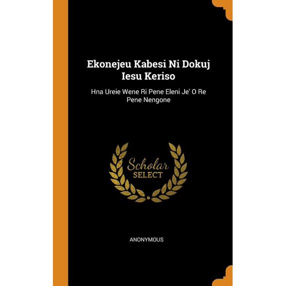 Ekonejeu Kabesi Ni Dokuj Iesu Keriso : Hna Ureie Wene Ri Pene Eleni Je' O Re Pene Nengone (Hardcover)
