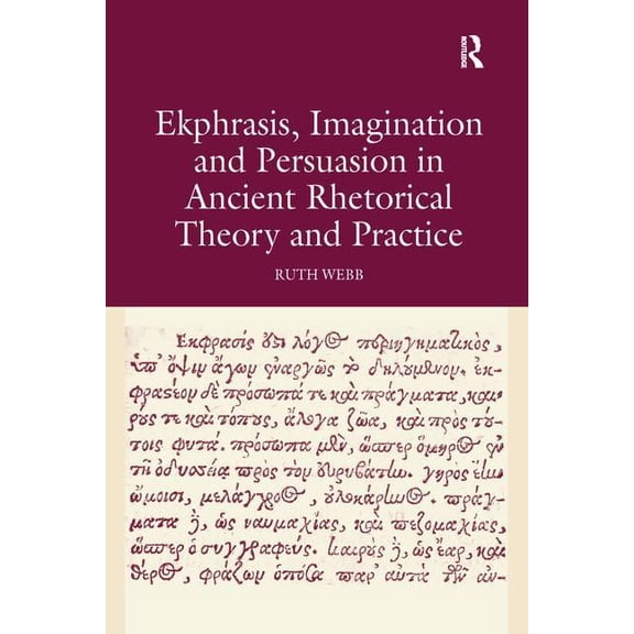 Ekphrasis, Imagination and Persuasion in Ancient Rhetorical Theory and Practice, (Paperback)