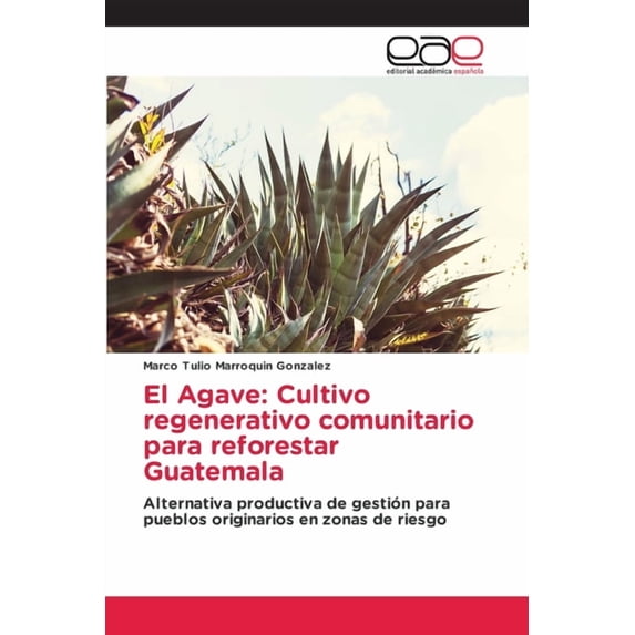 El Agave: Cultivo regenerativo comunitario para reforestar Guatemala, (Paperback)