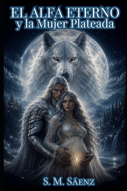 El Alfa Eterno y la Mujer Plateada El Alfa Eterno y la Mujer Plateada: El Heredero de la Luna, Book 2, (Paperback)