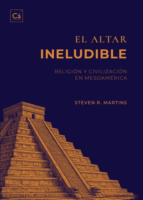 El Altar Ineludible: ReligiÃ³n y civilizaciÃ³n en MesoamÃ©rica, (Paperback)