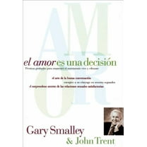El Amor Es Una Decisión: Técnicas Probadas Para Mantener El Matrimonio Vivo Y Vibrante, (Paperback)