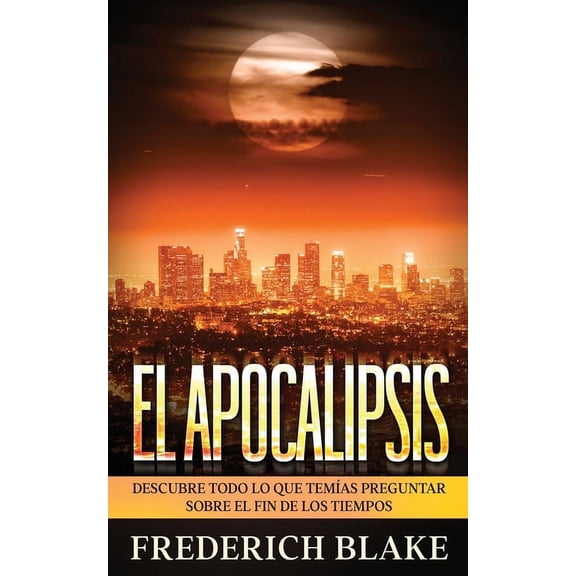 El Apocalipsis: Descubre Todo lo que Temas Preguntar sobre el Fin de los Tiempos, (Paperback)