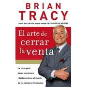 BRIAN TRACY El Arte de Cerrar La Venta: La Clave Para Hacer Más Dinero Más Rápidamente En El Mundo de Las Ventas Profesionales, (Paperback)