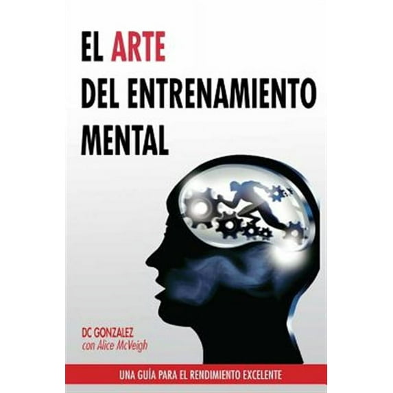 El Arte del Entrenamiento Mental: Una Guia Para El Rendimiento Excelente (Paperback) by DC Gonzalez