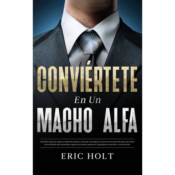 El Arte del Macho Alfa - Carisma, Influe Convirtete En Un Macho Alfa: Descubre lo que las mujeres realmente quieren y haz que te persigan con estos secretos de , Book 1, (Paperback)