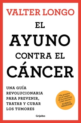 El Ayuno Contra El Ccer. Una Gu? Revolucionaria Para Prevenir, Tratar Y Curar Los Tumores / Fasting Against Cancer -- Valter Longo