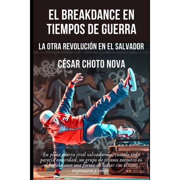 El Breakdance En Tiempos de Guerra: La Otra Revolucin En El Salvador, (Paperback)