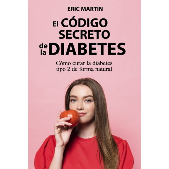 El Cdigo Secreto de la Diabetes: Cmo curar la diabetes tipo 2 de forma natural, (Paperback)