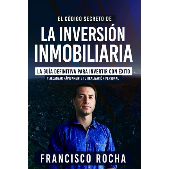 El C?digo Secreto de la Inversi?n Inmobiliaria: La Gu?a Definitiva Para Invertir Con ?xito